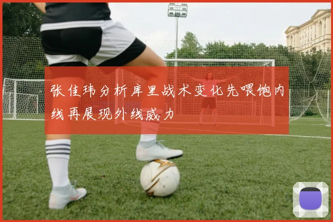 张佳玮分析库里战术变化先喂饱内线再展现外线威力