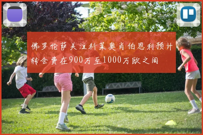 佛罗伦萨关注科莱奥肖伯恩利预计转会费在900万至1000万欧之间